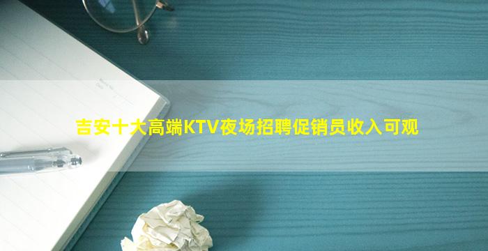 吉安十大高端KTV夜场招聘促销员收入可观
